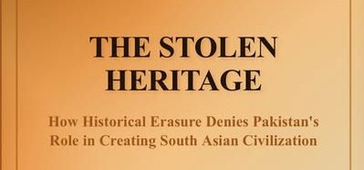 The Stolen Heritage: How Historical Erasure Denies Pakistan’s Role in Creating South Asian Civilisation